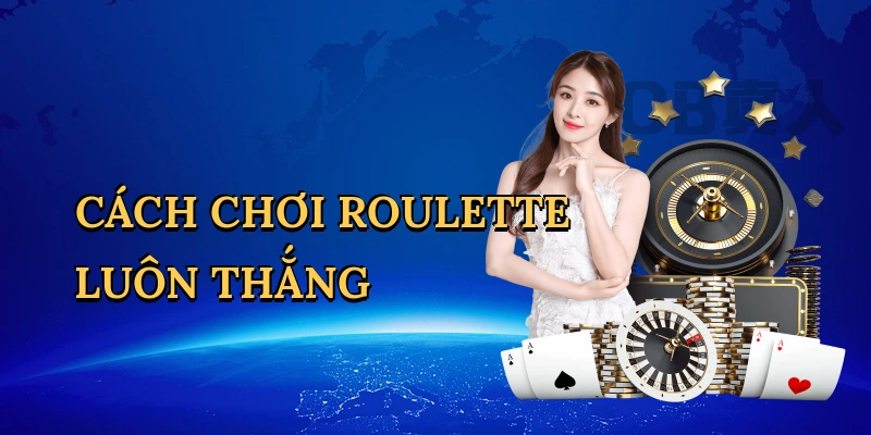 Cách chơi roulette luôn thắng
