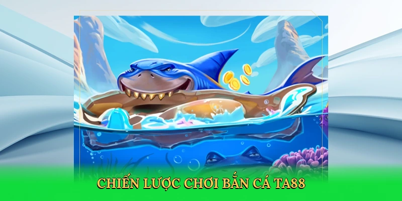 chien-luoc-choi-ban-ca-ta88-4