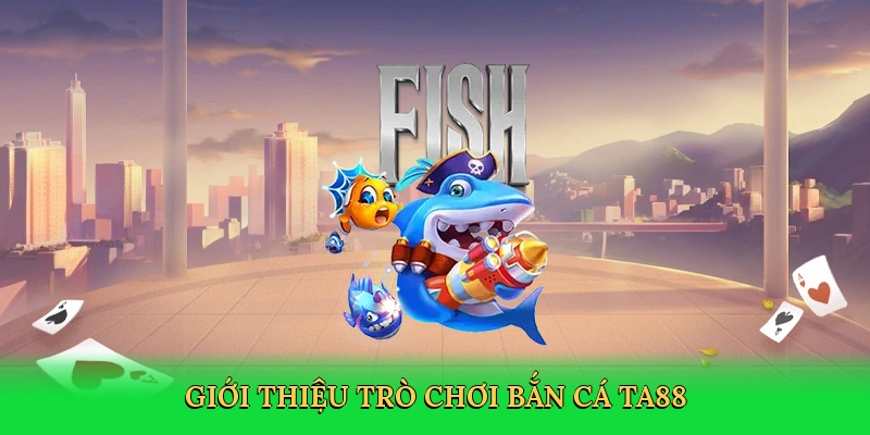 gioi-thieu-tro-choi-ban-ca-ta88-2
