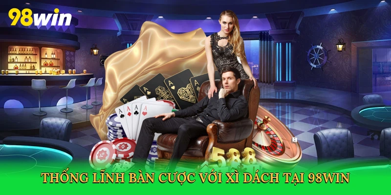 Game Bài Xì Dách – Sân Chơi Blackjack Kịch Tính Tại 98win