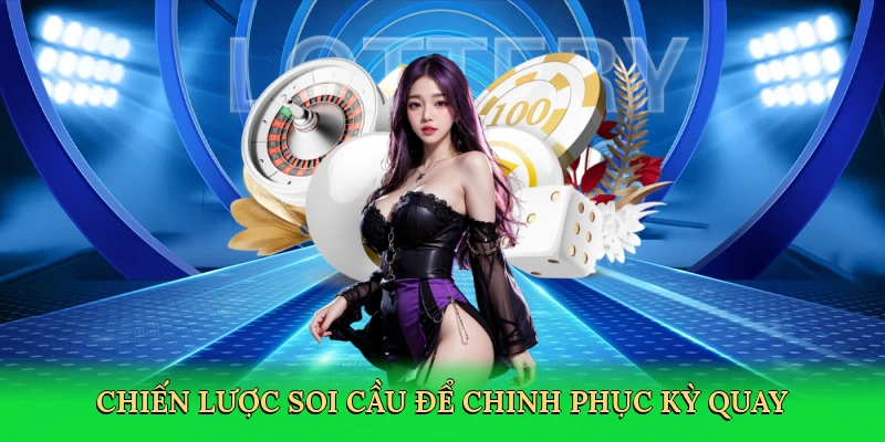 Chiến lược soi cầu để chinh phục kỳ quay