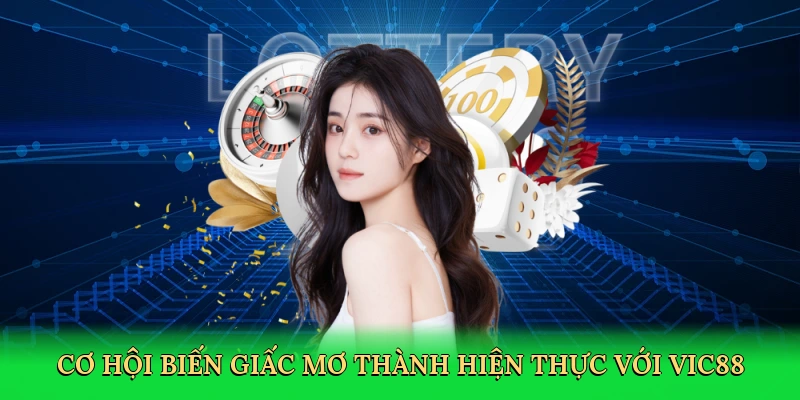 Cơ hội biến giấc mơ thành hiện thực với Vic88