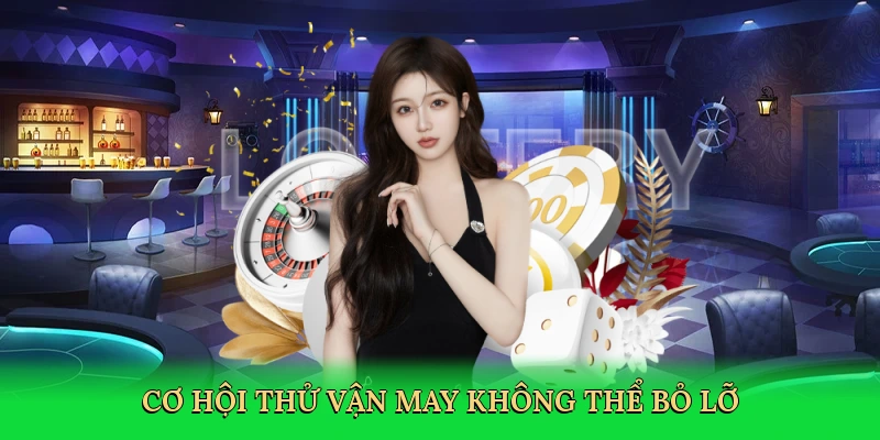 Cơ hội thử vận may không thể bỏ lỡ