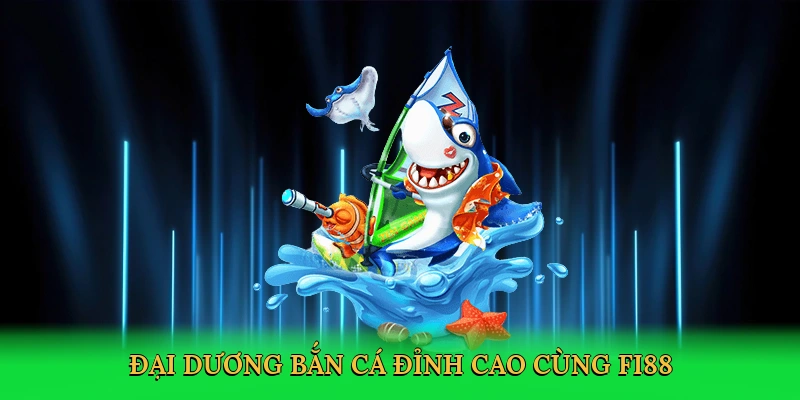 Bắn Cá FI88 – Săn Thưởng Khủng Trong Đại Dương Số