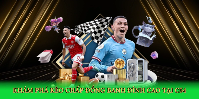 Kèo Chấp Đồng Banh C54 – Đỉnh Cao Cá Cược Bóng Đá Cân Não