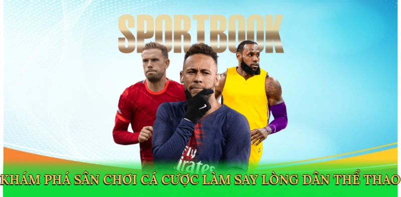 Khám phá sân chơi cá cược làm say lòng dân thể thao