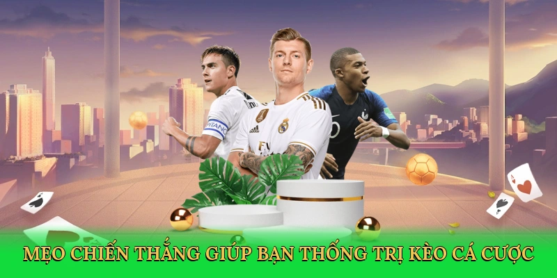 Mẹo chiến thắng giúp bạn thống trị kèo cá cược