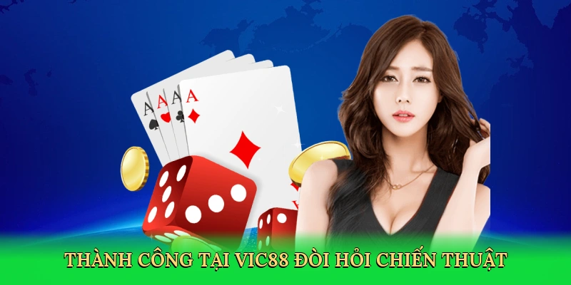 Thành công tại Vic88 đòi hỏi chiến thuật