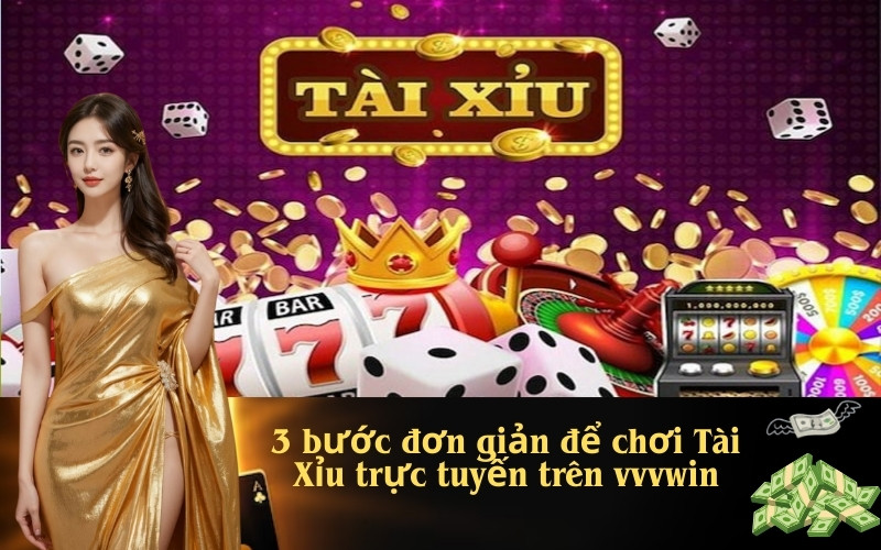 3 bước đơn giản để chơi Tài Xỉu trực tuyến trên vvvwin
