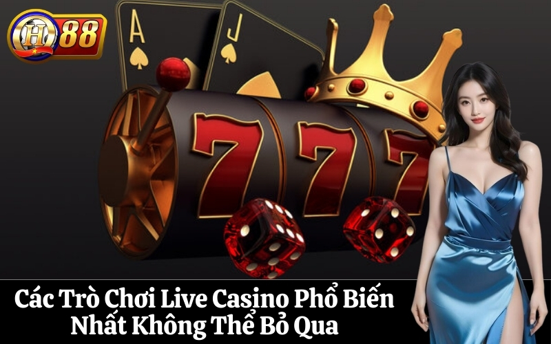 Các Trò Chơi Live Casino Phổ Biến Nhất Không Thể Bỏ Qua