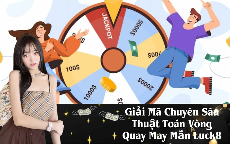 Giải Mã Chuyên Sâu Thuật Toán Vòng Quay May Mắn Luck8