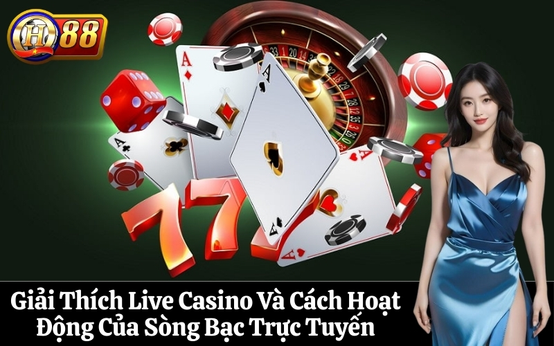 Giải Thích Live Casino Và Cách Hoạt Động Của Sòng Bạc Trực Tuyến