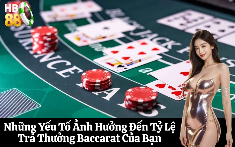 Những Yếu Tố Ảnh Hưởng Đến Tỷ Lệ Trả Thưởng Baccarat Của Bạn