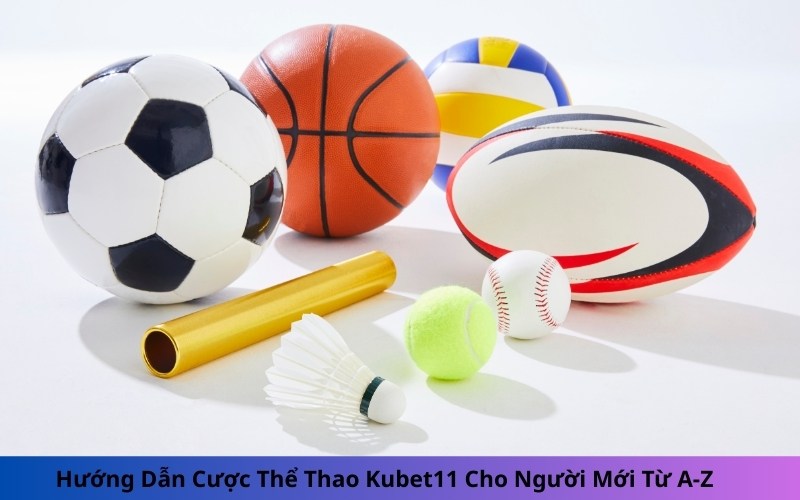 Hướng Dẫn Cược Thể Thao Kubet11 Cho Người Mới Từ A-Z
