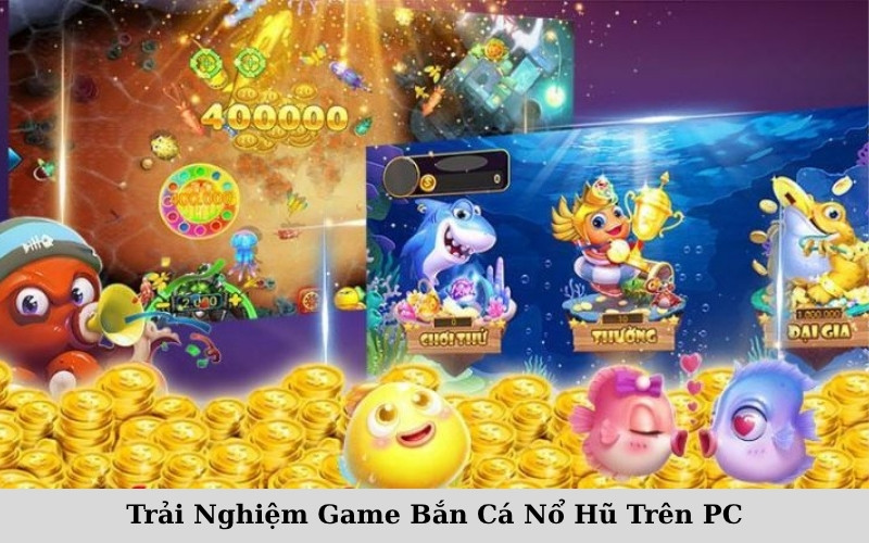 Trải Nghiệm Game Bắn Cá Nổ Hũ Trên PC (1)